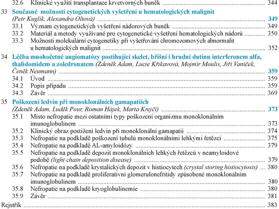 3 Možnosti molekulární cytogenetiky při vyšetřování chromozomových abnormalit u hematologických malignit.