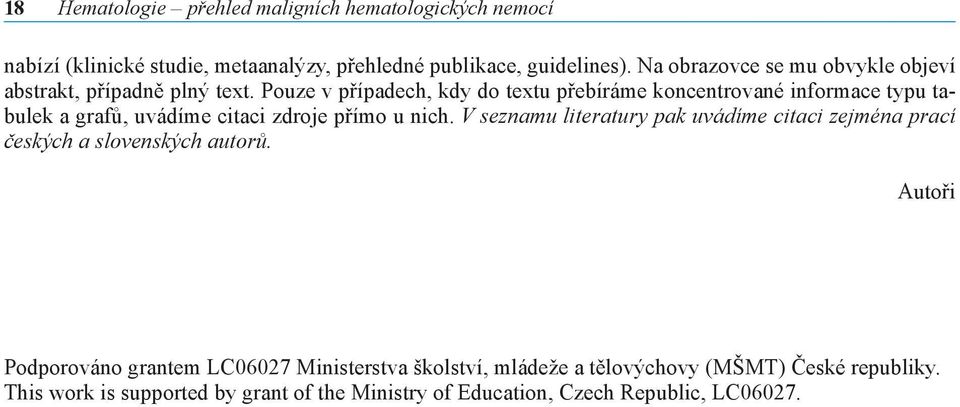 Pouze v případech, kdy do textu přebíráme koncentrované informace typu tabulek a grafů, uvádíme citaci zdroje přímo u nich.