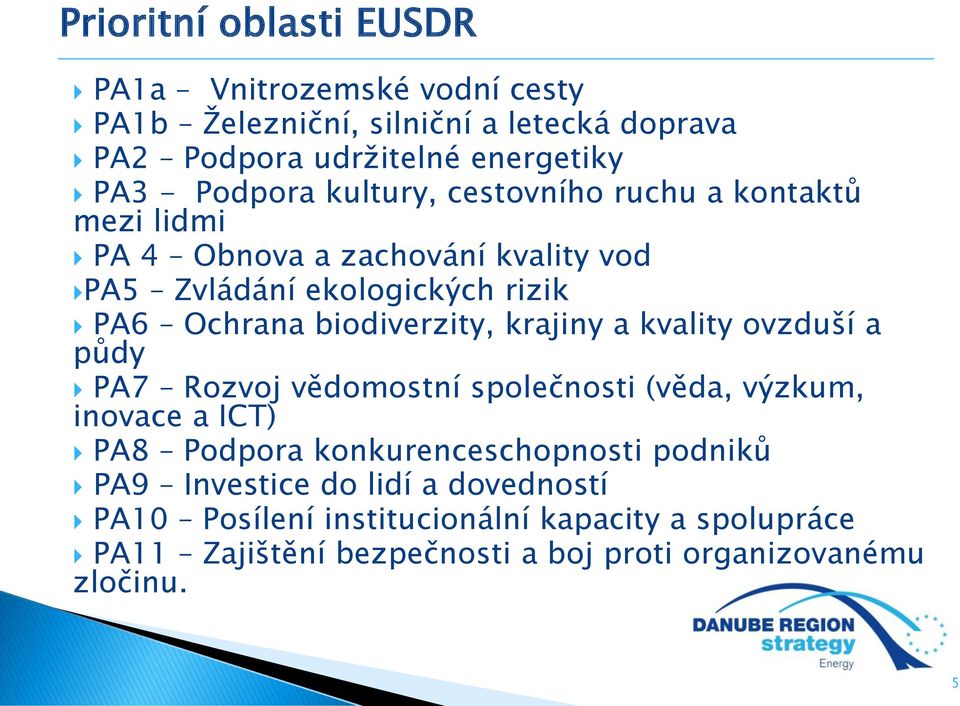 biodiverzity, krajiny a kvality ovzduší a půdy PA7 Rozvoj vědomostní společnosti (věda, výzkum, inovace a ICT) PA8 Podpora konkurenceschopnosti