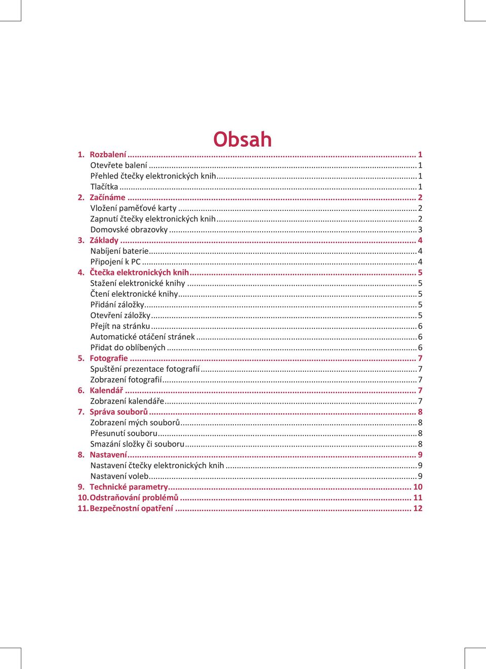 ..6 Automatické otáčení stránek...6 Přidat do oblíbených...6 5. Fotografie 7 Spuštění prezentace fotografií...7 Zobrazení fotografií...7 6. Kalendář 7 Zobrazení kalendáře...7 7.