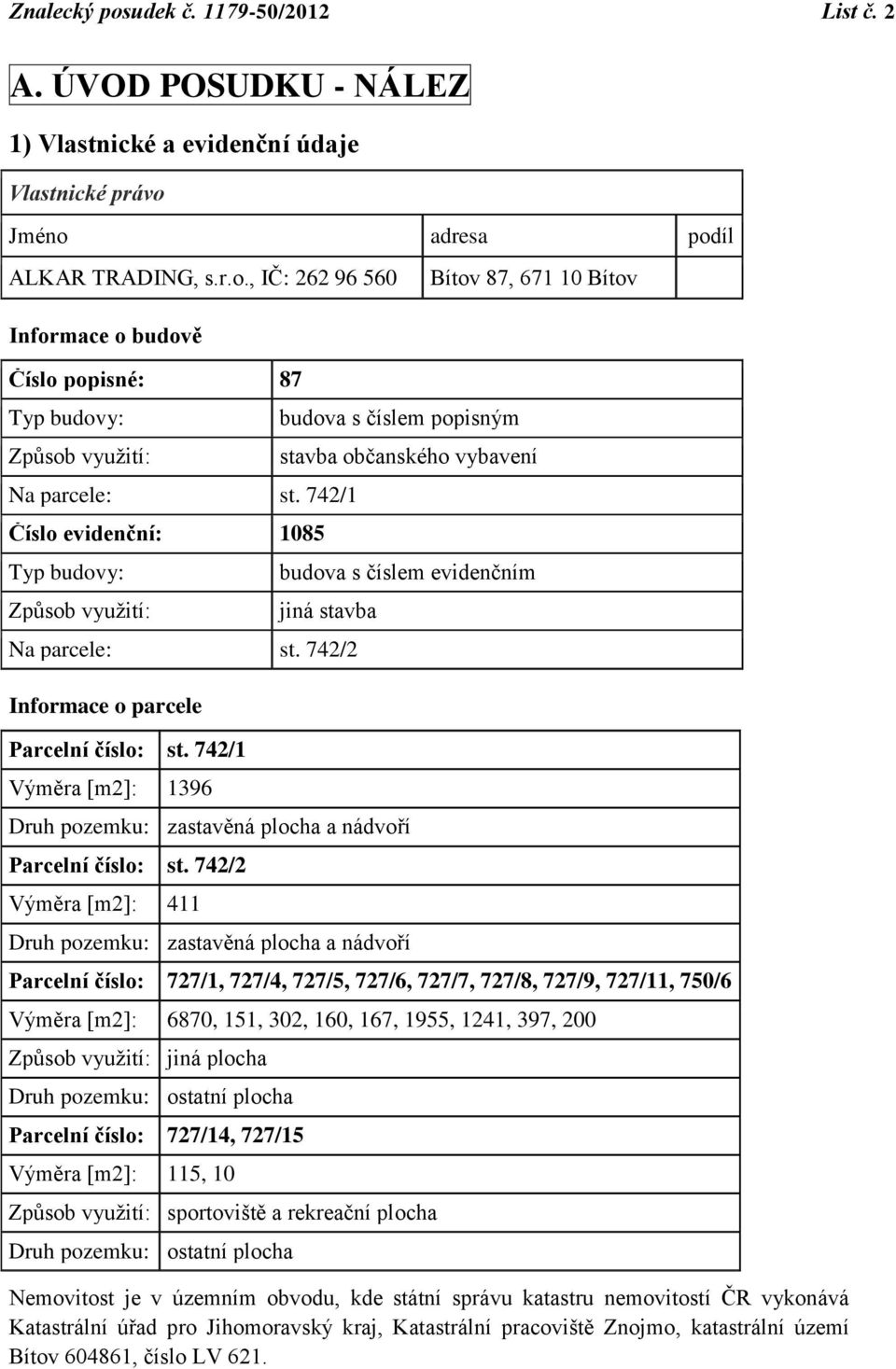 742/2 Informace o parcele Parcelní číslo: st. 742/1 Výměra [m2]: 1396 Druh pozemku: zastavěná a nádvoří Parcelní číslo: st.