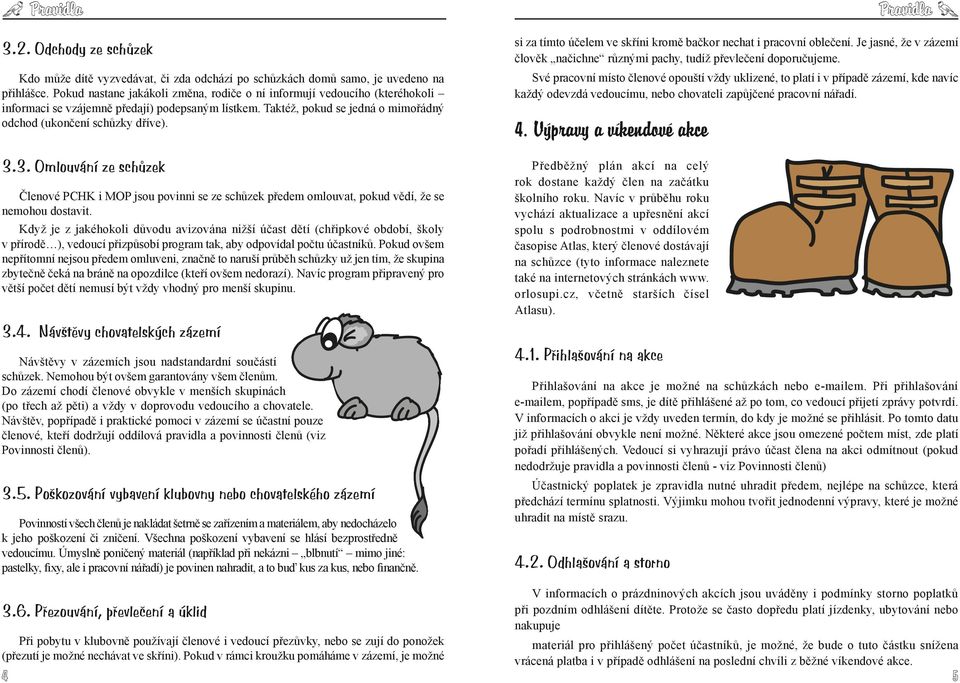 3. Omlouvání ze schůzek Členové PCHK i MOP jsou povinni se ze schůzek předem omlouvat, pokud vědí, že se nemohou dostavit.