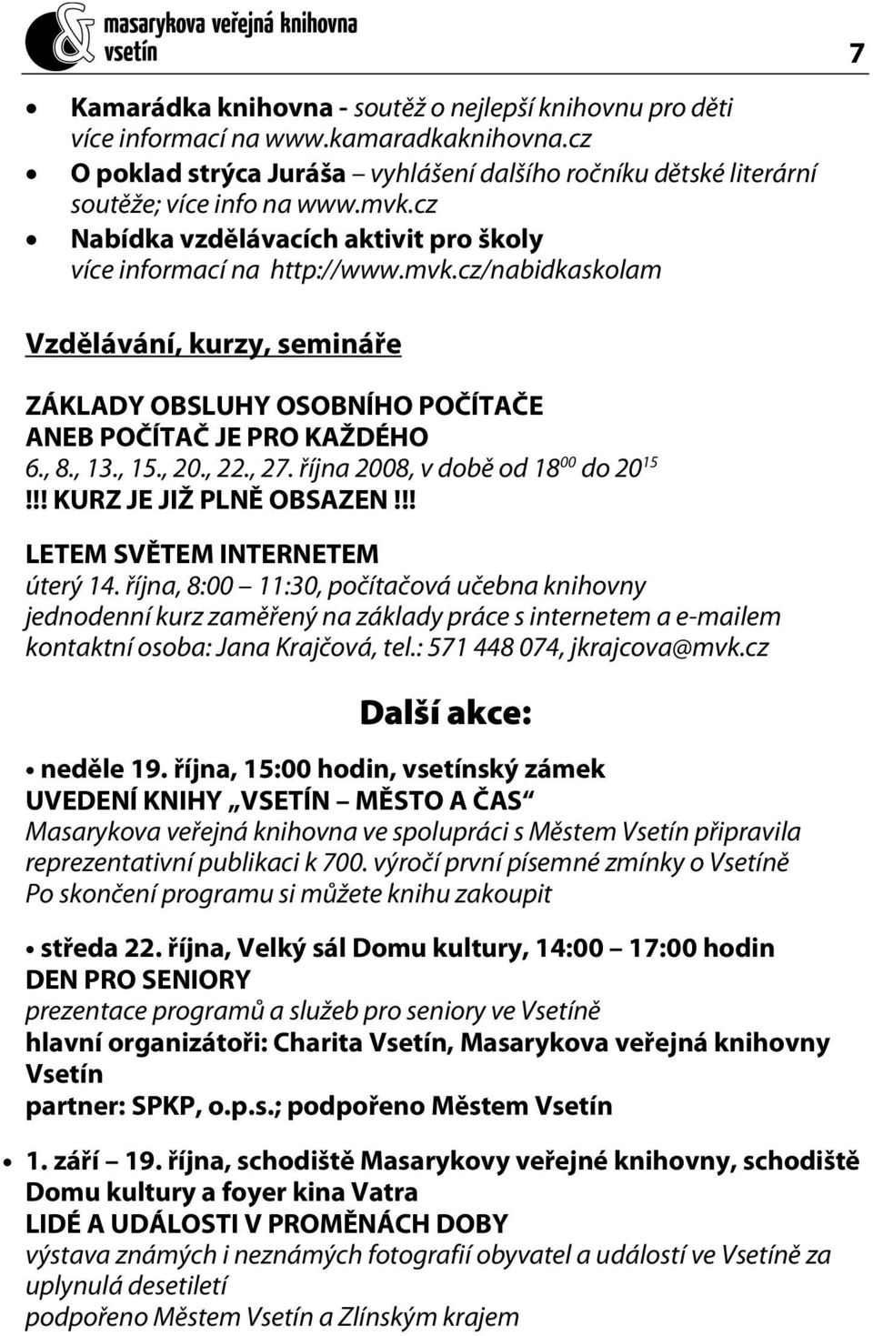 , 20., 22., 27. října 2008, v době od 18 00 do 20 15!!! KURZ JE JIŽ PLNĚ OBSAZEN!!! LETEM SVĚTEM INTERNETEM úterý 14.