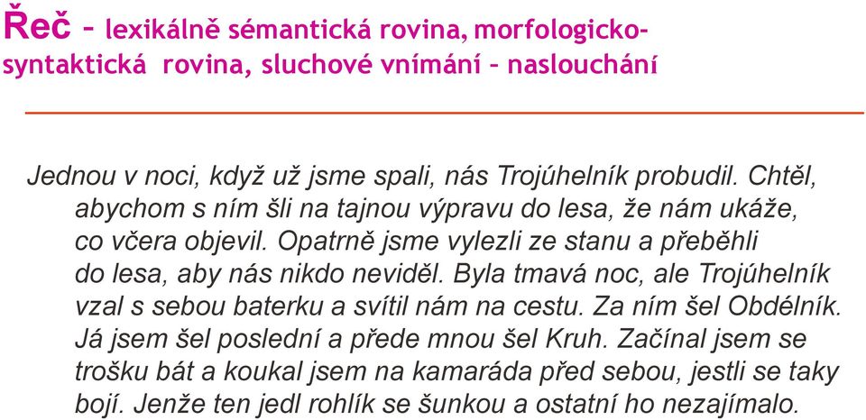 Opatrně jsme vylezli ze stanu a přeběhli do lesa, aby nás nikdo neviděl. Byla tmavá noc, ale Trojúhelník vzal s sebou baterku a svítil nám na cestu.