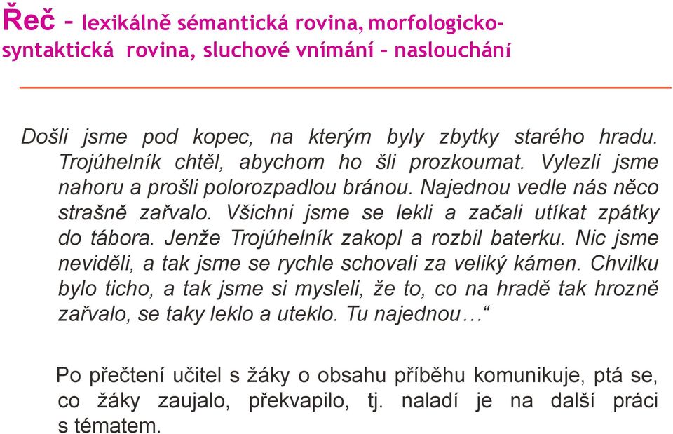 Všichni jsme se lekli a začali utíkat zpátky do tábora. Jenže Trojúhelník zakopl a rozbil baterku. Nic jsme neviděli, a tak jsme se rychle schovali za veliký kámen.