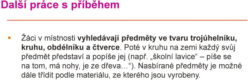 Poté v kruhu na zemi každý svůj předmět představí a popíše jej (např.