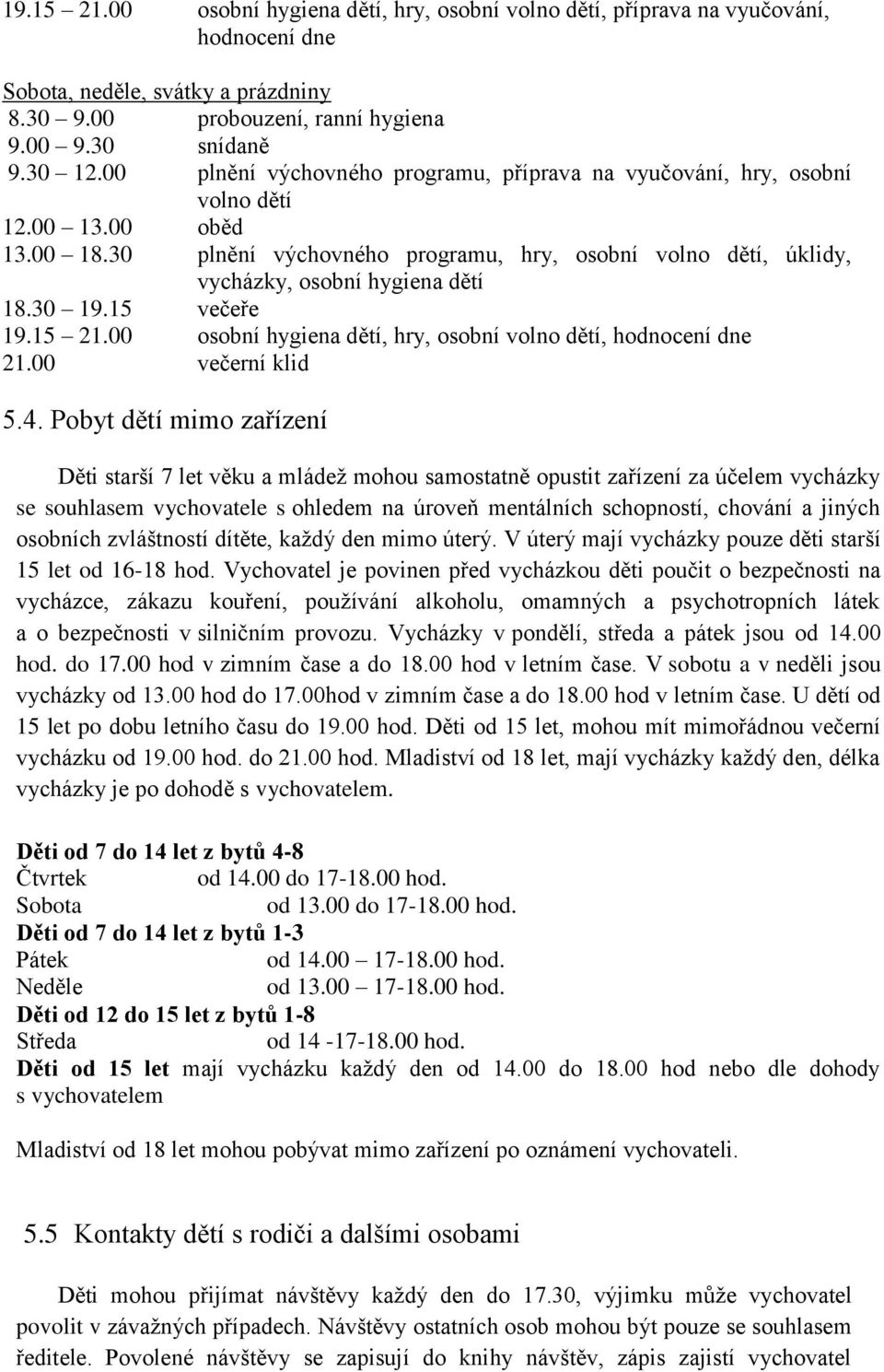 30 19.15 večeře 19.15 21.00 osobní hygiena dětí, hry, osobní volno dětí, hodnocení dne 21.00 večerní klid 5.4.