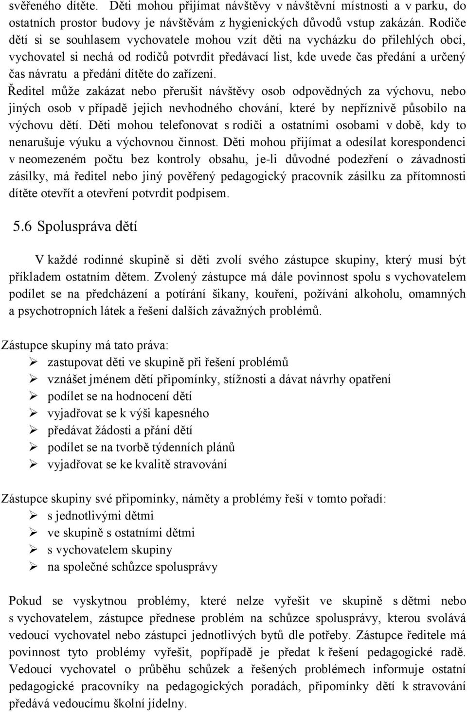 dítěte do zařízení. Ředitel může zakázat nebo přerušit návštěvy osob odpovědných za výchovu, nebo jiných osob v případě jejich nevhodného chování, které by nepříznivě působilo na výchovu dětí.