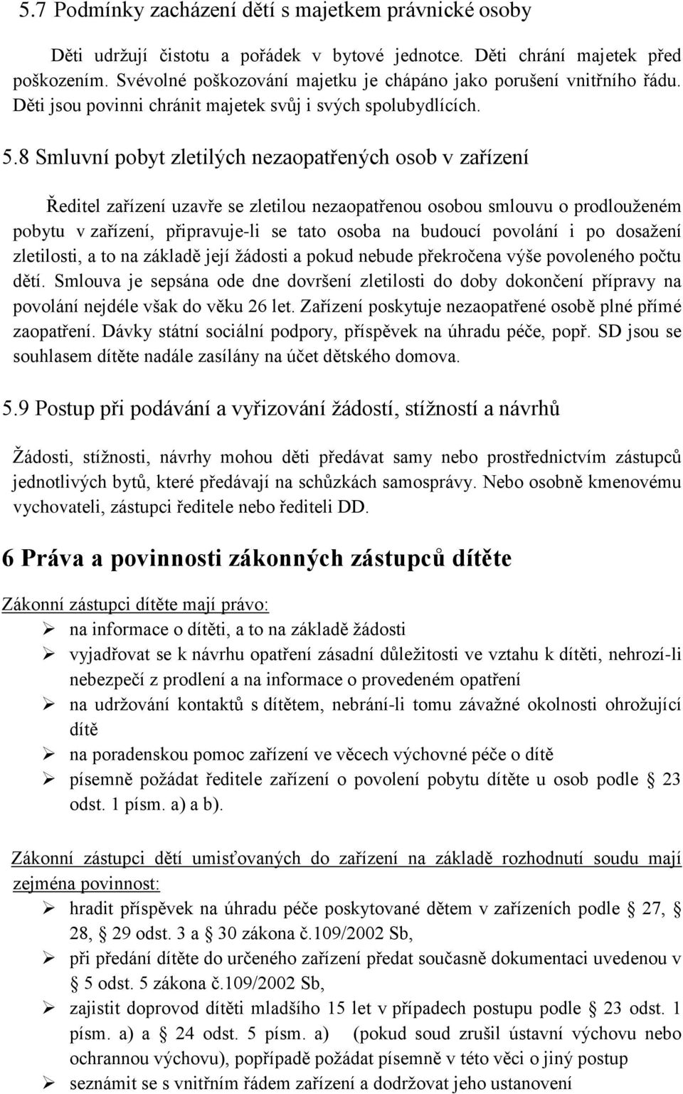 8 Smluvní pobyt zletilých nezaopatřených osob v zařízení Ředitel zařízení uzavře se zletilou nezaopatřenou osobou smlouvu o prodlouženém pobytu v zařízení, připravuje-li se tato osoba na budoucí