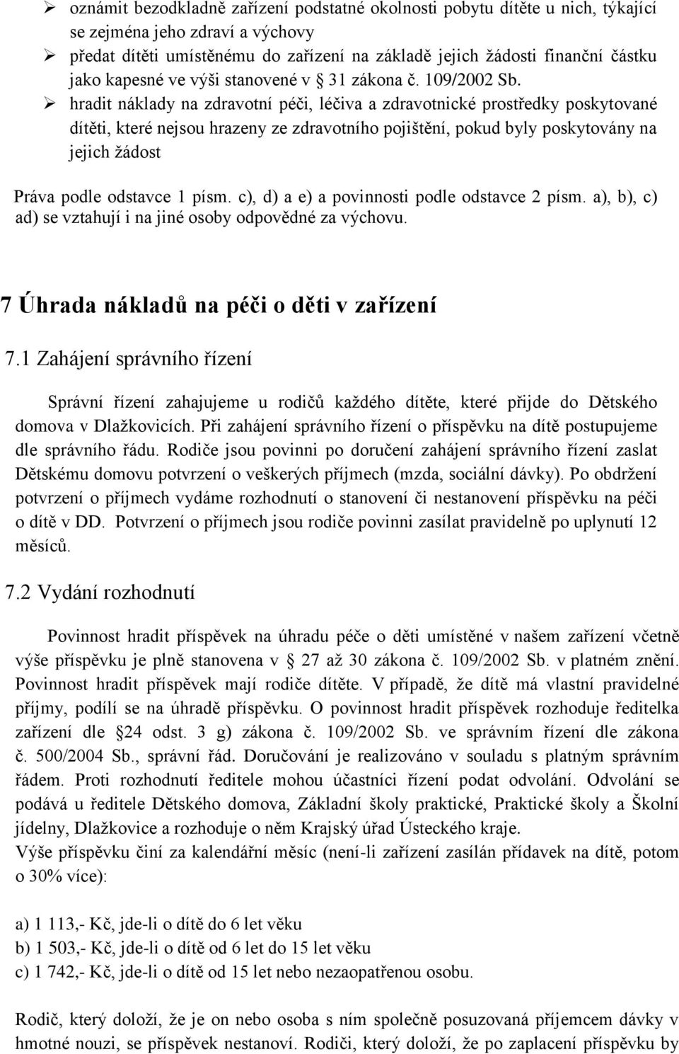 hradit náklady na zdravotní péči, léčiva a zdravotnické prostředky poskytované dítěti, které nejsou hrazeny ze zdravotního pojištění, pokud byly poskytovány na jejich žádost Práva podle odstavce 1