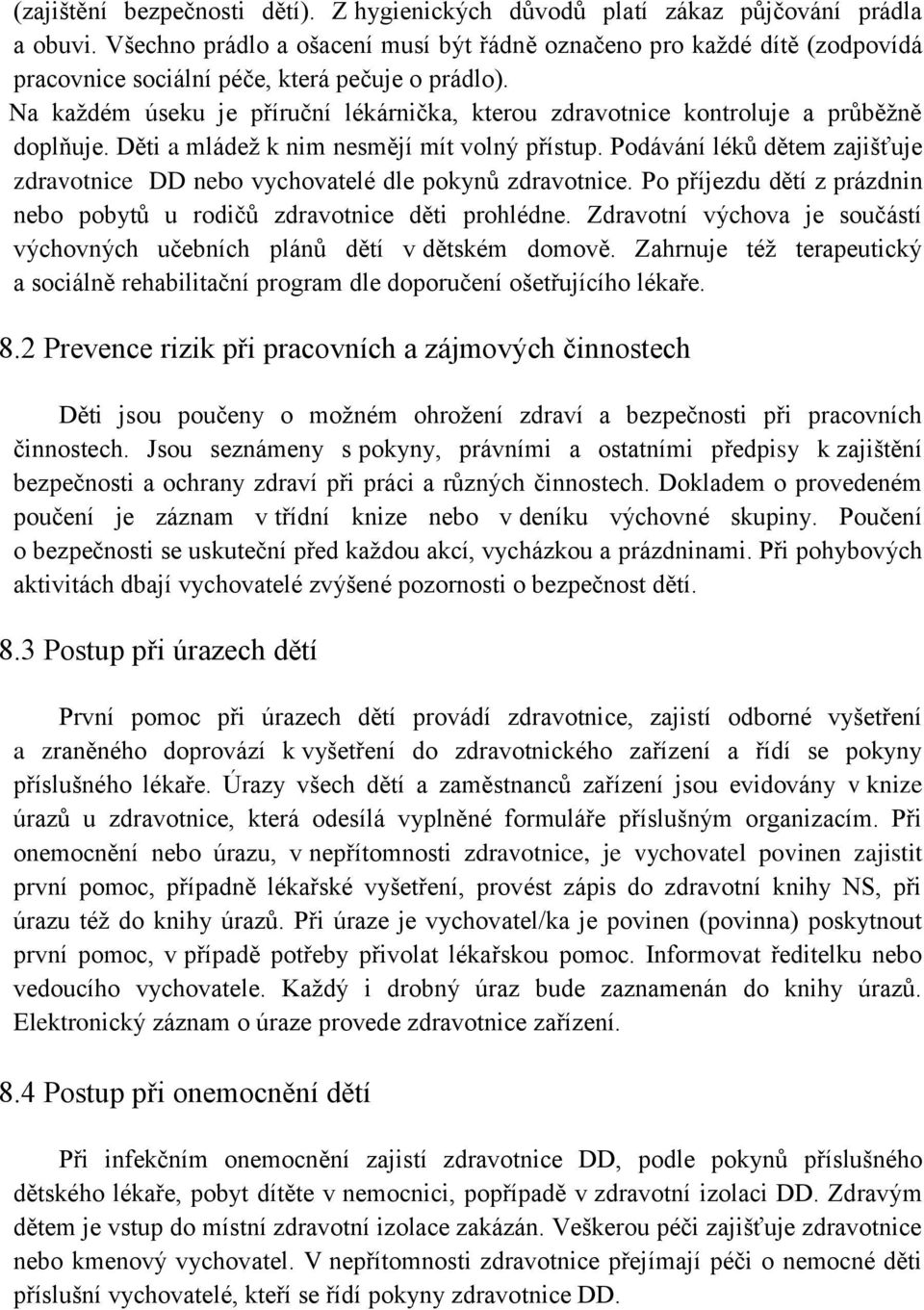 Na každém úseku je příruční lékárnička, kterou zdravotnice kontroluje a průběžně doplňuje. Děti a mládež k nim nesmějí mít volný přístup.