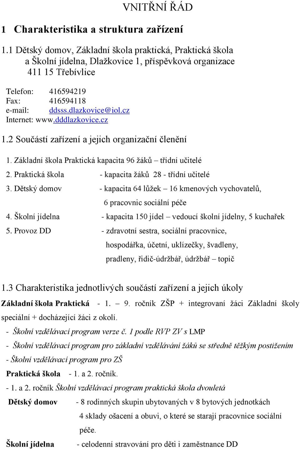 cz Internet: www.dddlazkovice.cz 1.2 Součástí zařízení a jejich organizační členění 1. Základní škola Praktická kapacita 96 žáků třídní učitelé 2.