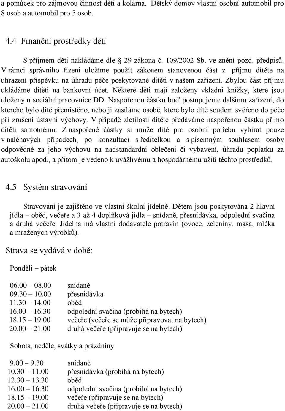 Zbylou část příjmu ukládáme dítěti na bankovní účet. Některé děti mají založeny vkladní knížky, které jsou uloženy u sociální pracovnice DD.