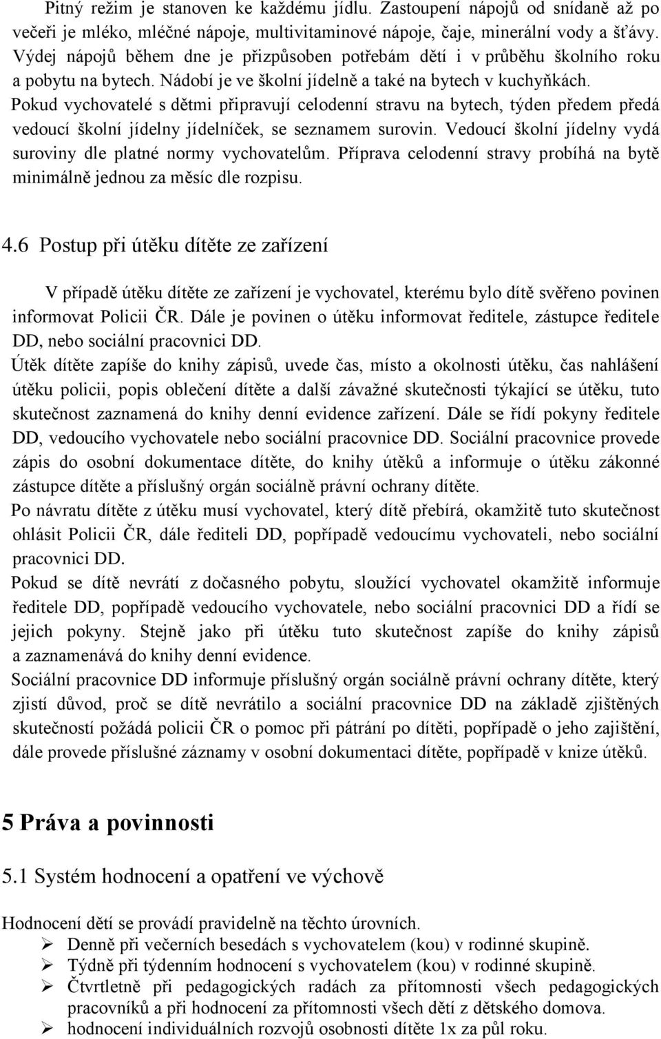 Pokud vychovatelé s dětmi připravují celodenní stravu na bytech, týden předem předá vedoucí školní jídelny jídelníček, se seznamem surovin.