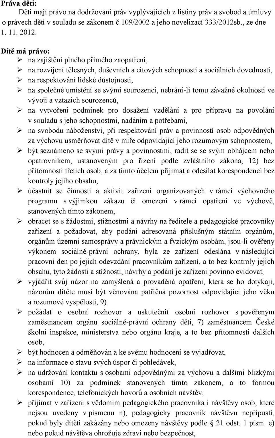 svými sourozenci, nebrání-li tomu závažné okolnosti ve vývoji a vztazích sourozenců, na vytvoření podmínek pro dosažení vzdělání a pro přípravu na povolání v souladu s jeho schopnostmi, nadáním a