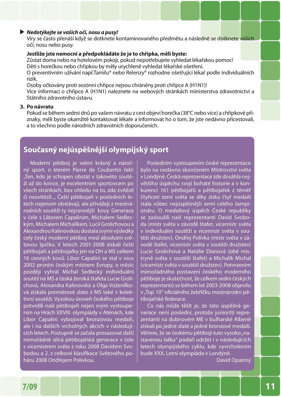 Děti s horečkou nebo chřipkou by měly urychleně vyhledat lékařské ošetření. O preventivním užívání např.tamilu nebo Relenzy rozhodne ošetřující lékař podle individuálních rizik.