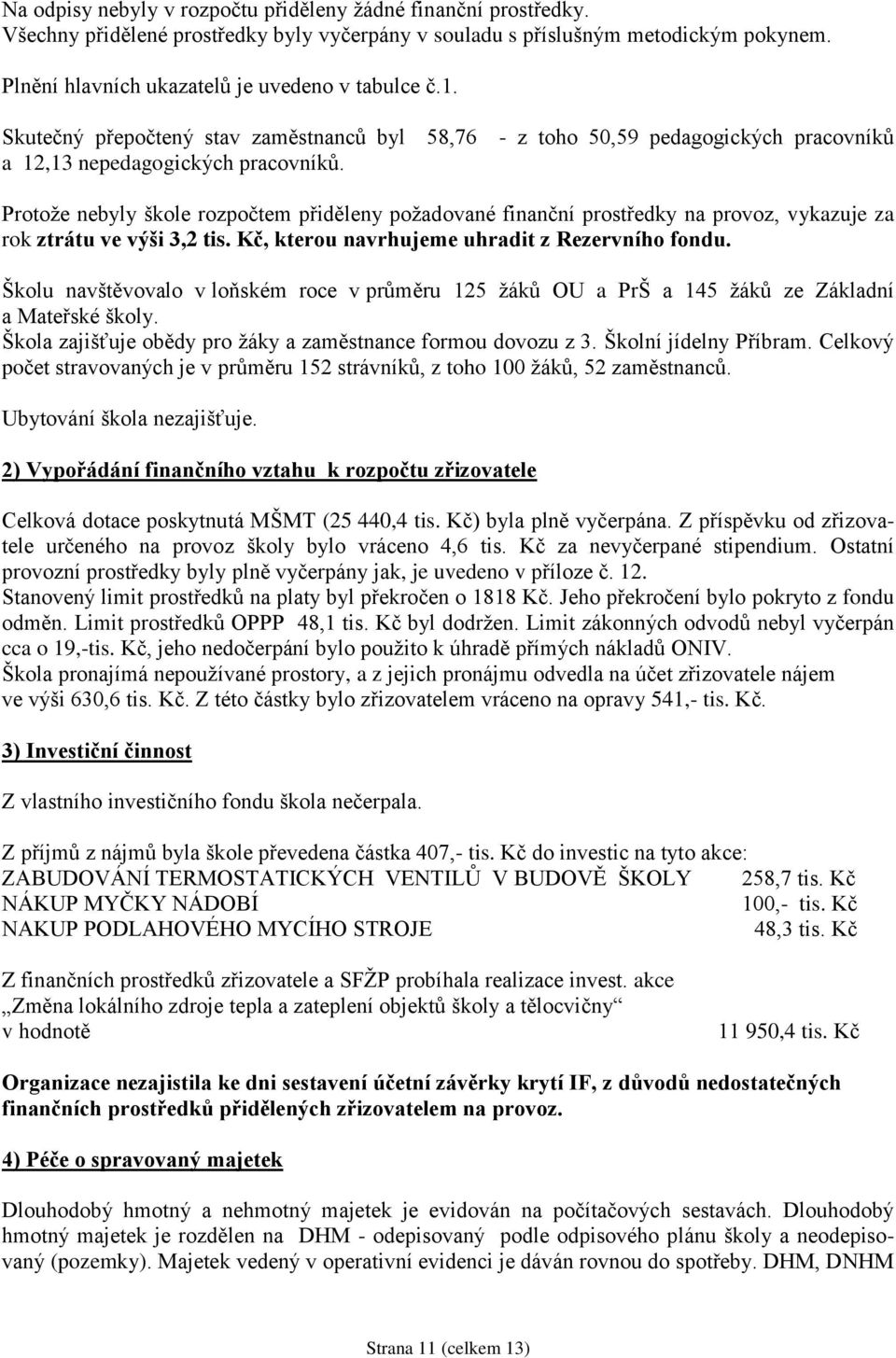 Protože nebyly škole rozpočtem přiděleny požadované finanční prostředky na provoz, vykazuje za rok ztrátu ve výši 3,2 tis. Kč, kterou navrhujeme uhradit z Rezervního fondu.