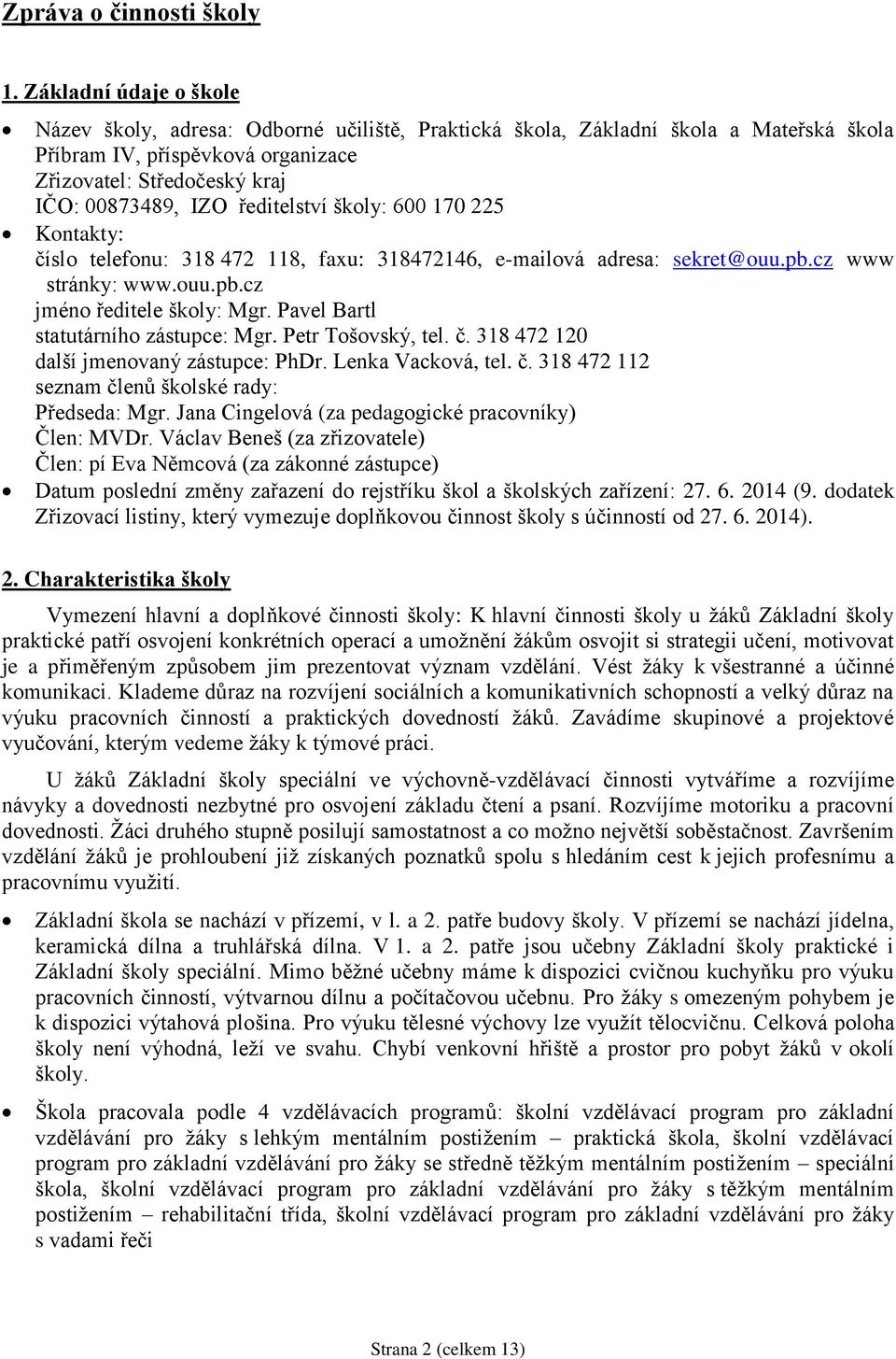 ředitelství školy: 600 170 225 Kontakty: číslo telefonu: 318 472 118, faxu: 318472146, e-mailová adresa: sekret@ouu.pb.cz www stránky: www.ouu.pb.cz jméno ředitele školy: Mgr.