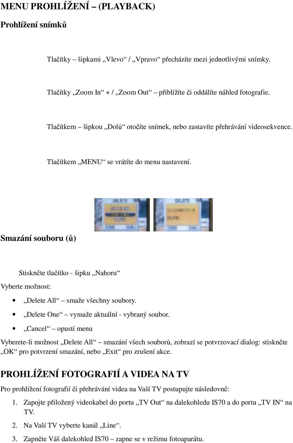 Smazání souboru (ů) Stiskněte tlačítko - šipku Nahoru Vyberte možnost: Delete All smaže všechny soubory. Delete One vymaže aktuální - vybraný soubor.