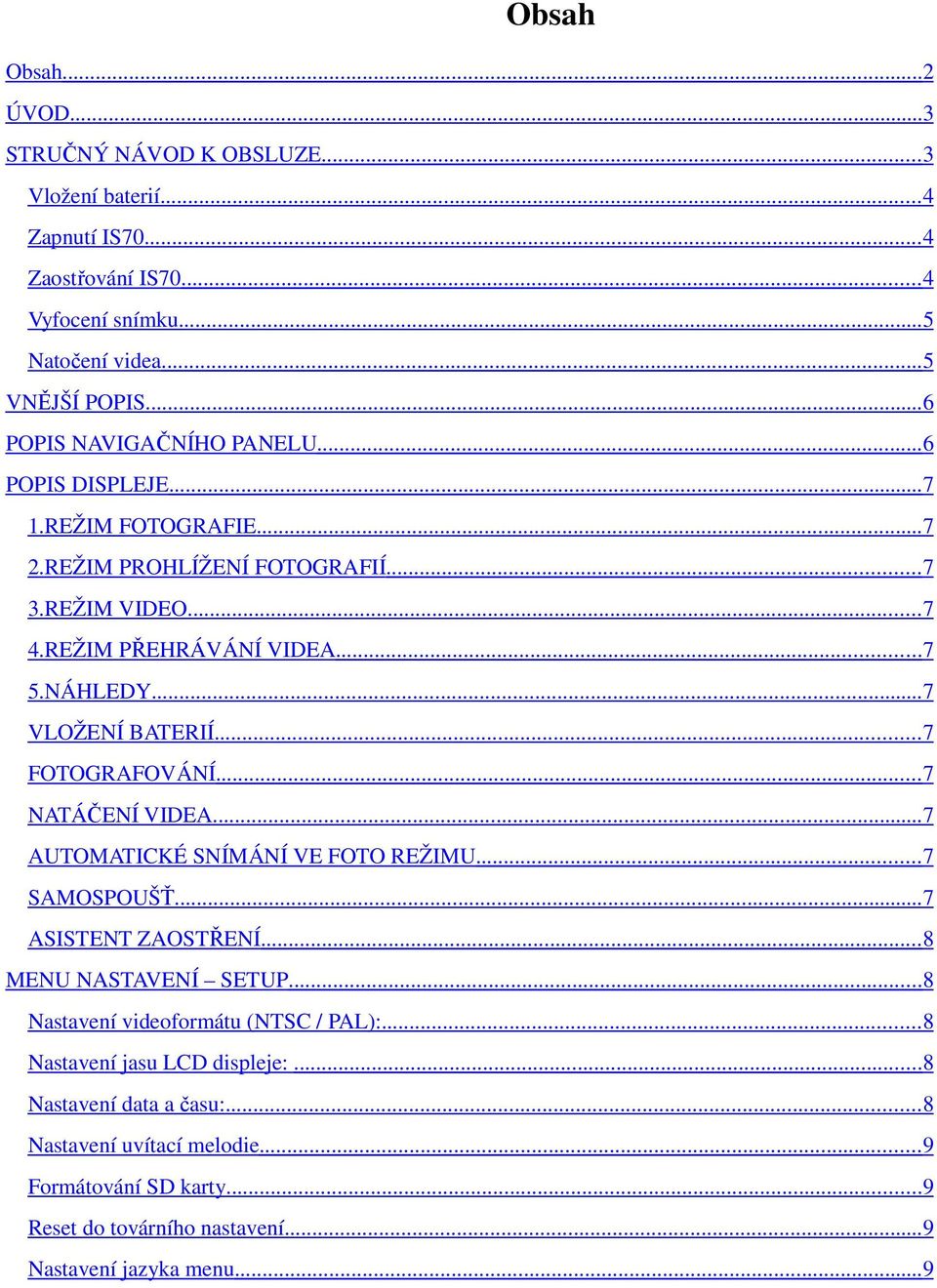 .. 7 VLOŽENÍ BATERIÍ...7 FOTOGRAFOVÁNÍ...7 NATÁČENÍ VIDEA...7 AUTOMATICKÉ SNÍMÁNÍ VE FOTO REŽIMU...7 SAMOSPOUŠŤ...7 ASISTENT ZAOSTŘENÍ...8 MENU NASTAVENÍ SETUP.