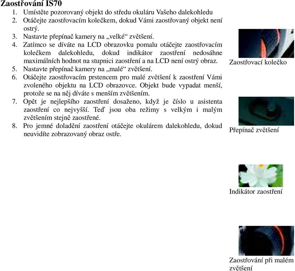 Zatímco se díváte na LCD obrazovku pomalu otáčejte zaostřovacím kolečkem dalekohledu, dokud indikátor zaostření nedosáhne maximálních hodnot na stupnici zaostření a na LCD není ostrý obraz. 5.