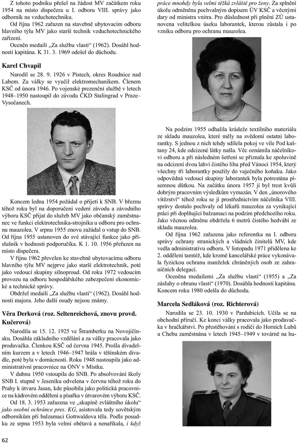 . 3. 1969 odešel do důchodu. práce mnohdy byla velmi těžká zvláště pro ženy. Za splnění úkolu odměněna pochvalným dopisem ÚV KSČ a věcnými dary od ministra vnitra.