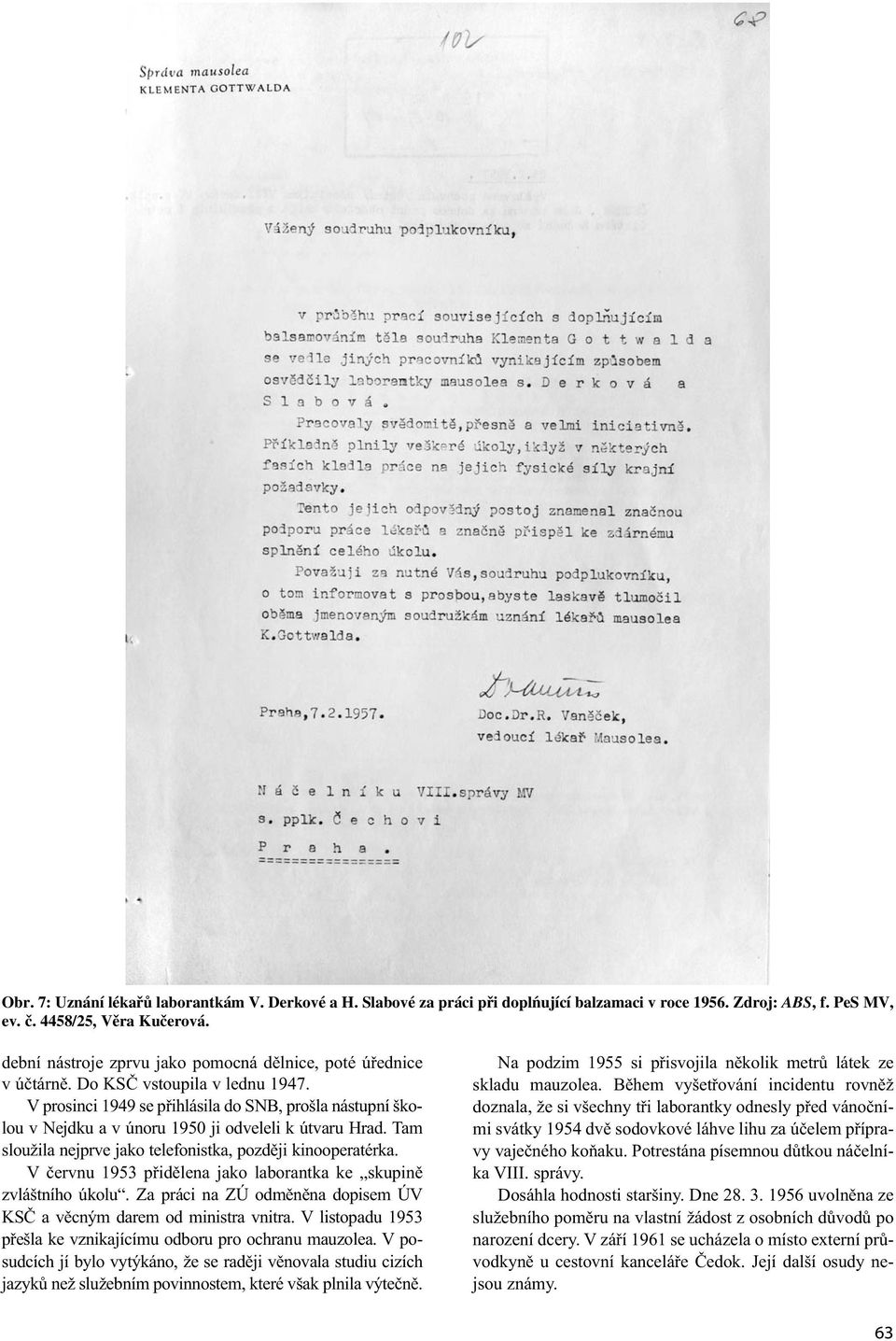 V prosinci 1949 se přihlásila do SNB, prošla nástupní školou v Nejdku a v únoru 1950 ji odveleli k útvaru Hrad. Tam sloužila nejprve jako telefonistka, později kinooperatérka.