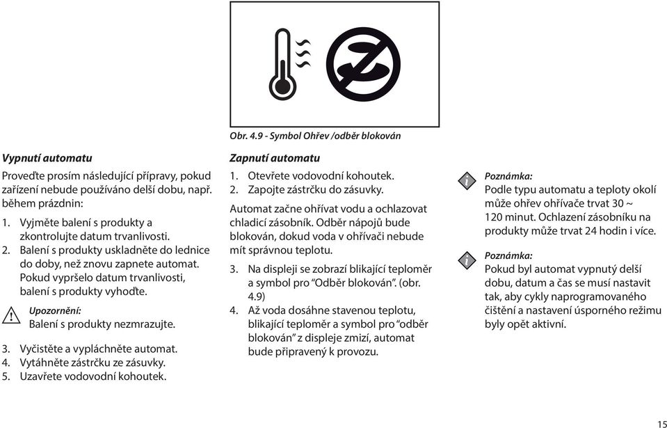 Vyčistěte a vypláchněte automat. 4. Vytáhněte zástrčku ze zásuvky. 5. Uzavřete vodovodní kohoutek. Obr. 4.9 - Symbol Ohřev /odběr blokován Zapnutí automatu 1. Otevřete vodovodní kohoutek. 2.