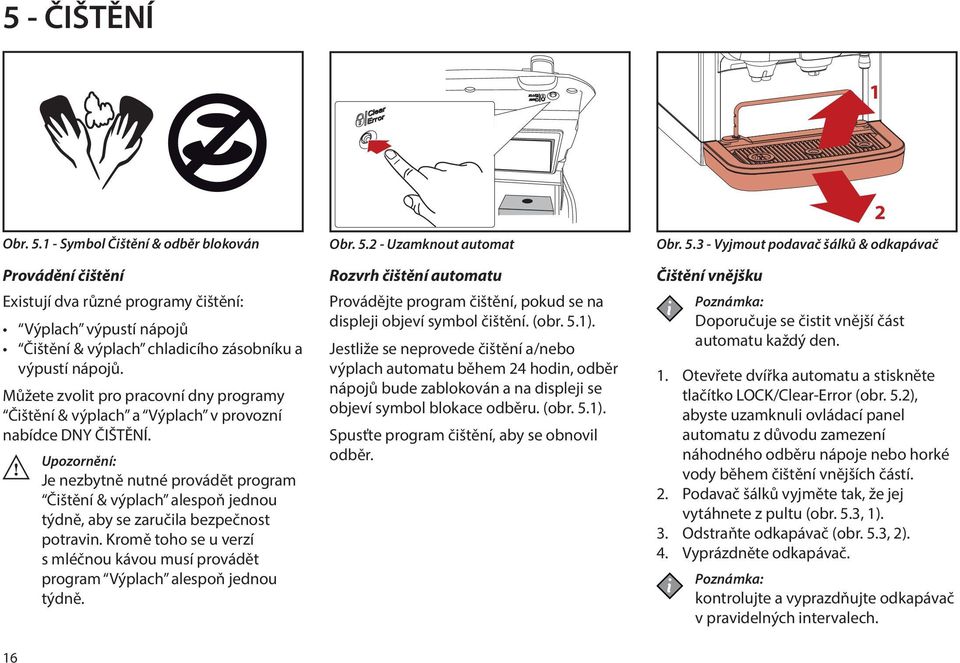 16 Upozornění: Je nezbytně nutné provádět program Čištění & výplach alespoň jednou týdně, aby se zaručila bezpečnost potravin.