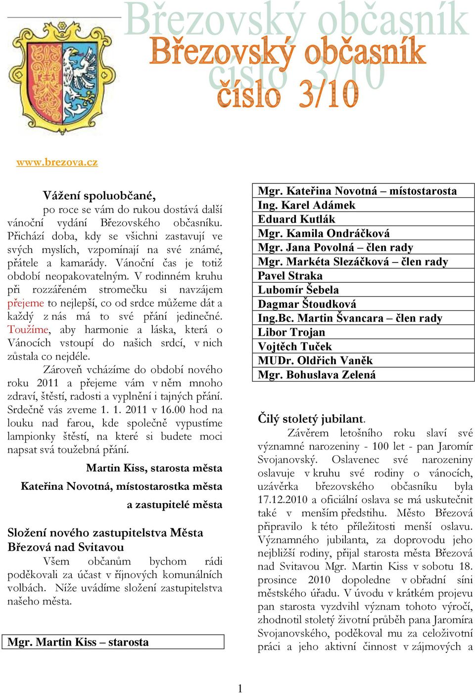 V rodinném kruhu při rozzářeném stromečku si navzájem přejeme to nejlepší, co od srdce můžeme dát a každý z nás má to své přání jedinečné.