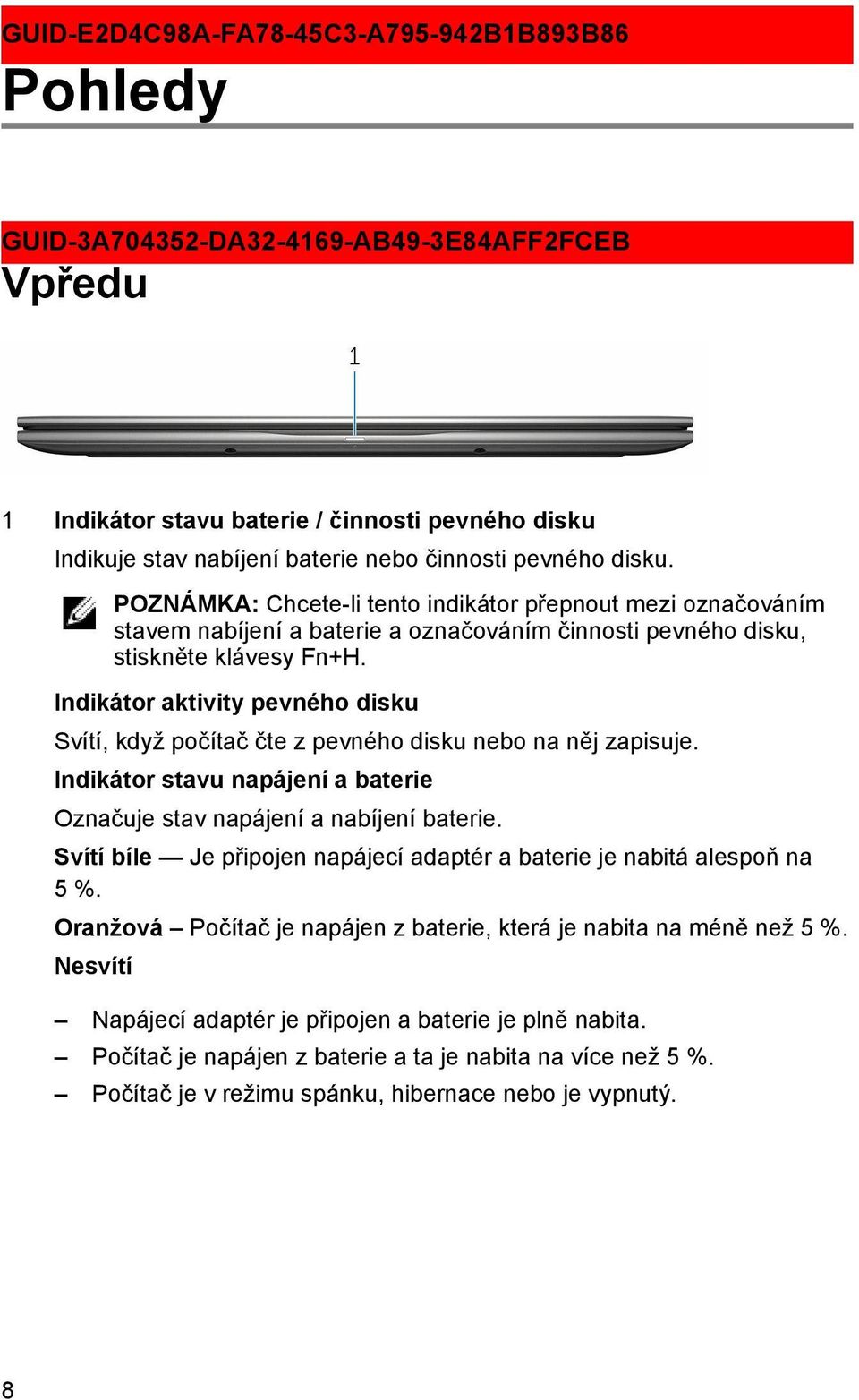 Indikátor aktivity pevného disku Svítí, když počítač čte z pevného disku nebo na něj zapisuje. Indikátor stavu napájení a baterie Označuje stav napájení a nabíjení baterie.