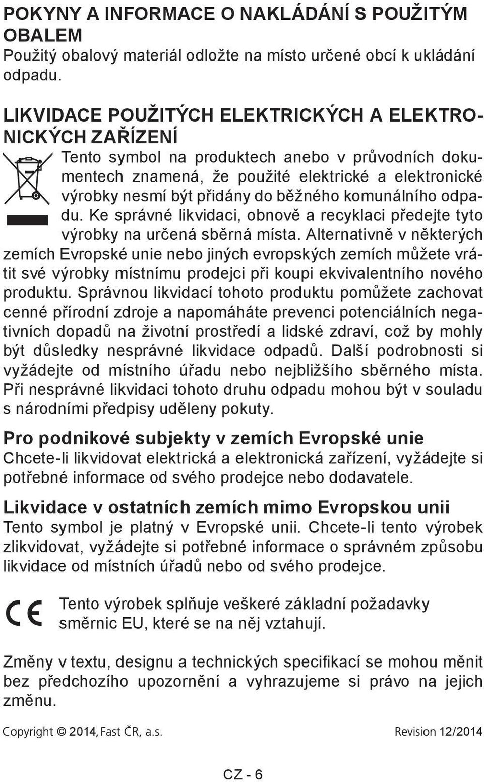 běžného komunálního odpadu. Ke správné likvidaci, obnově a recyklaci předejte tyto výrobky na určená sběrná místa.