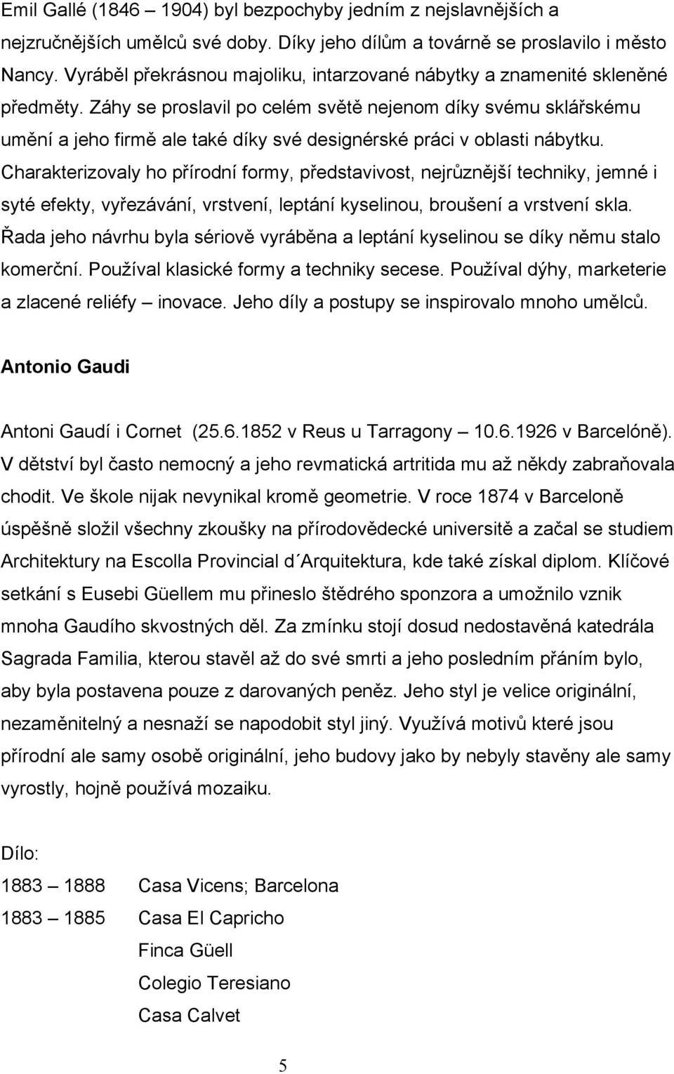 Záhy se proslavil po celém světě nejenom díky svému sklářskému umění a jeho firmě ale také díky své designérské práci v oblasti nábytku.