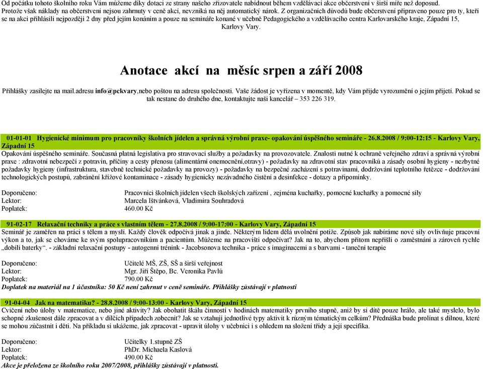 Z organizačních důvodů bude občerstvení připraveno pouze pro ty, kteří se na akci přihlásili nejpozději 2 dny před jejím konáním a pouze na semináře konané v učebně Pedagogického a vzdělávacího