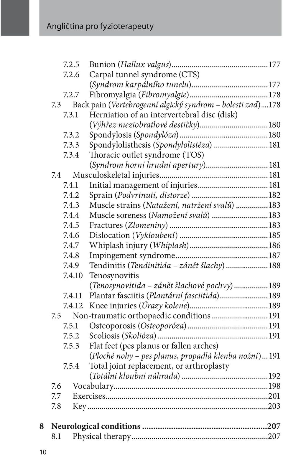 ..181 7.3.4 Thoracic outlet syndrome (TOS) (Syndrom horní hrudní apertury)...181 7.4 Musculoskeletal injuries...181 7.4.1 Initial management of injuries...181 7.4.2 Sprain (Podvrtnutí, distorze).