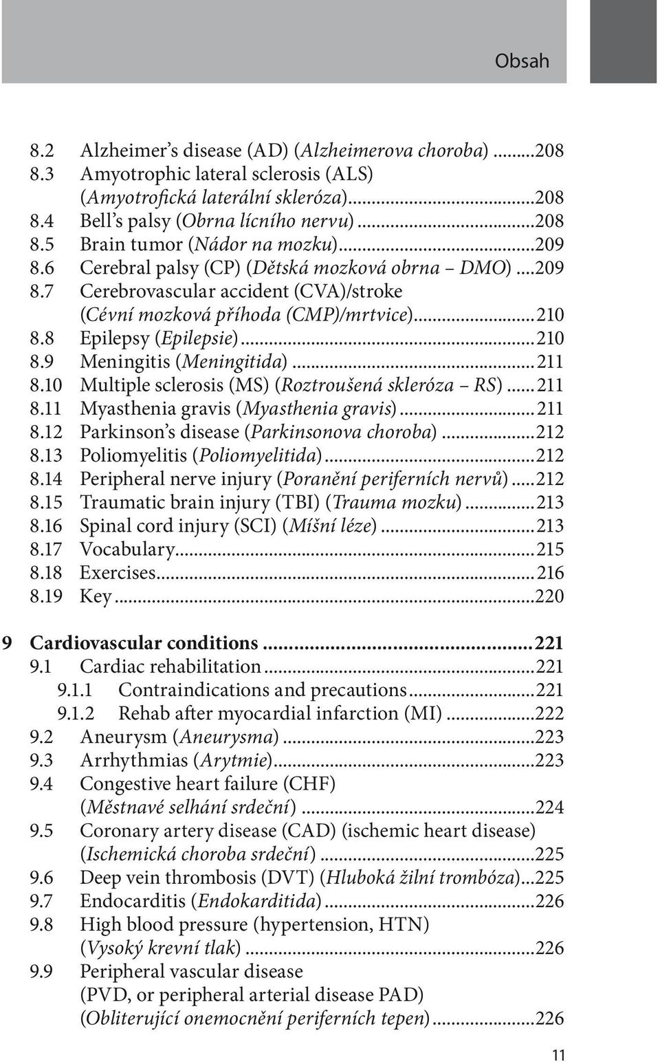 ..211 8.10 Multiple sclerosis (MS) (Roztroušená skleróza RS)...211 8.11 Myasthenia gravis (Myasthenia gravis)...211 8.12 Parkinson s disease (Parkinsonova choroba)...212 8.