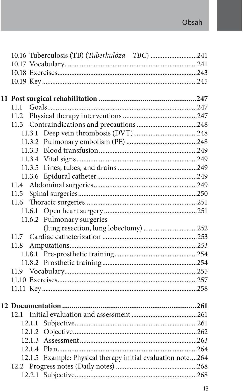 ..249 11.3.6 Epidural catheter...249 11.4 Abdominal surgeries...249 11.5 Spinal surgeries...250 11.6 Thoracic surgeries...251 11.6.1 Open heart surgery...251 11.6.2 Pulmonary surgeries (lung resection, lung lobectomy).