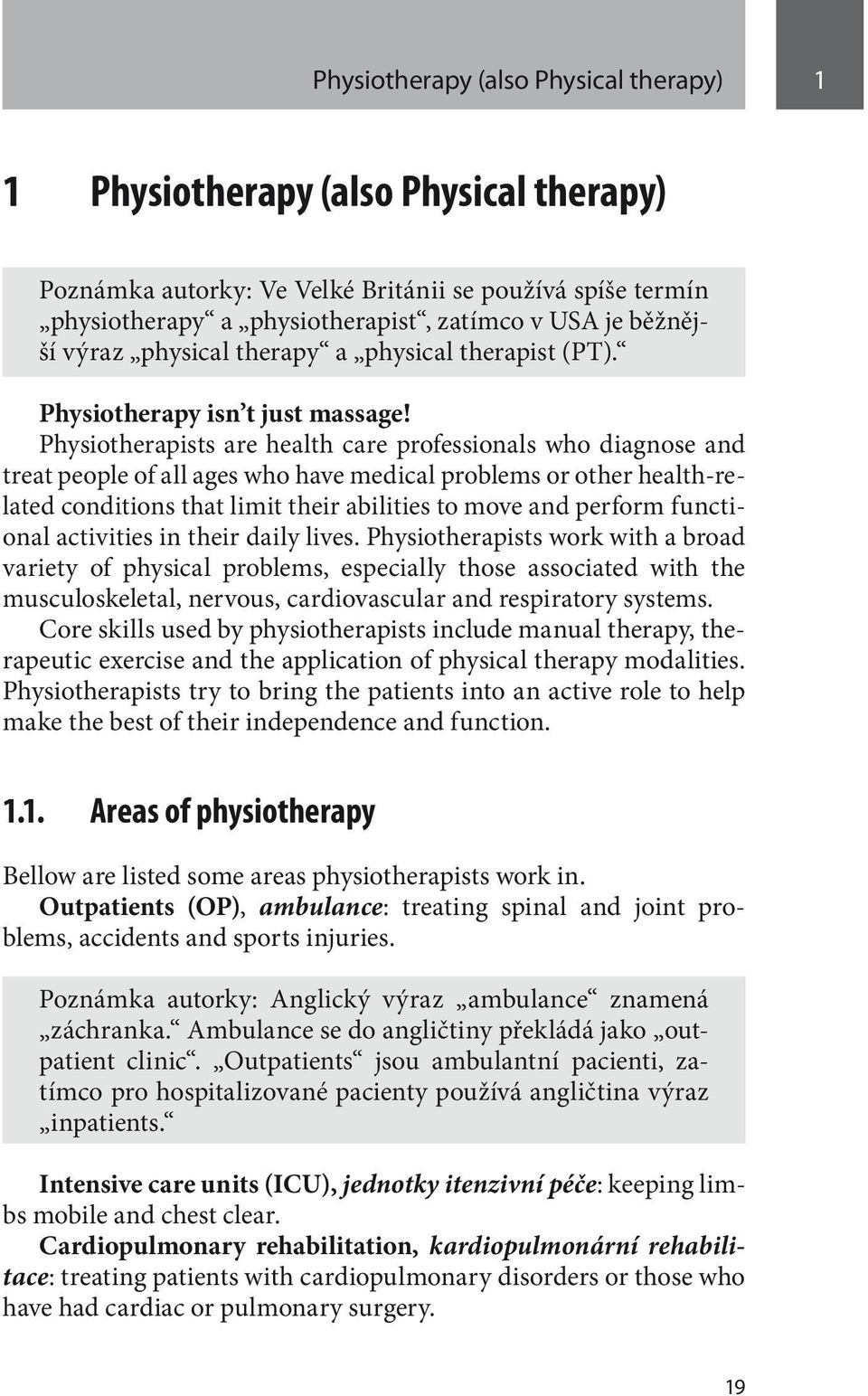 Physiotherapists are health care professionals who diagnose and treat people of all ages who have medical problems or other health-related conditions that limit their abilities to move and perform