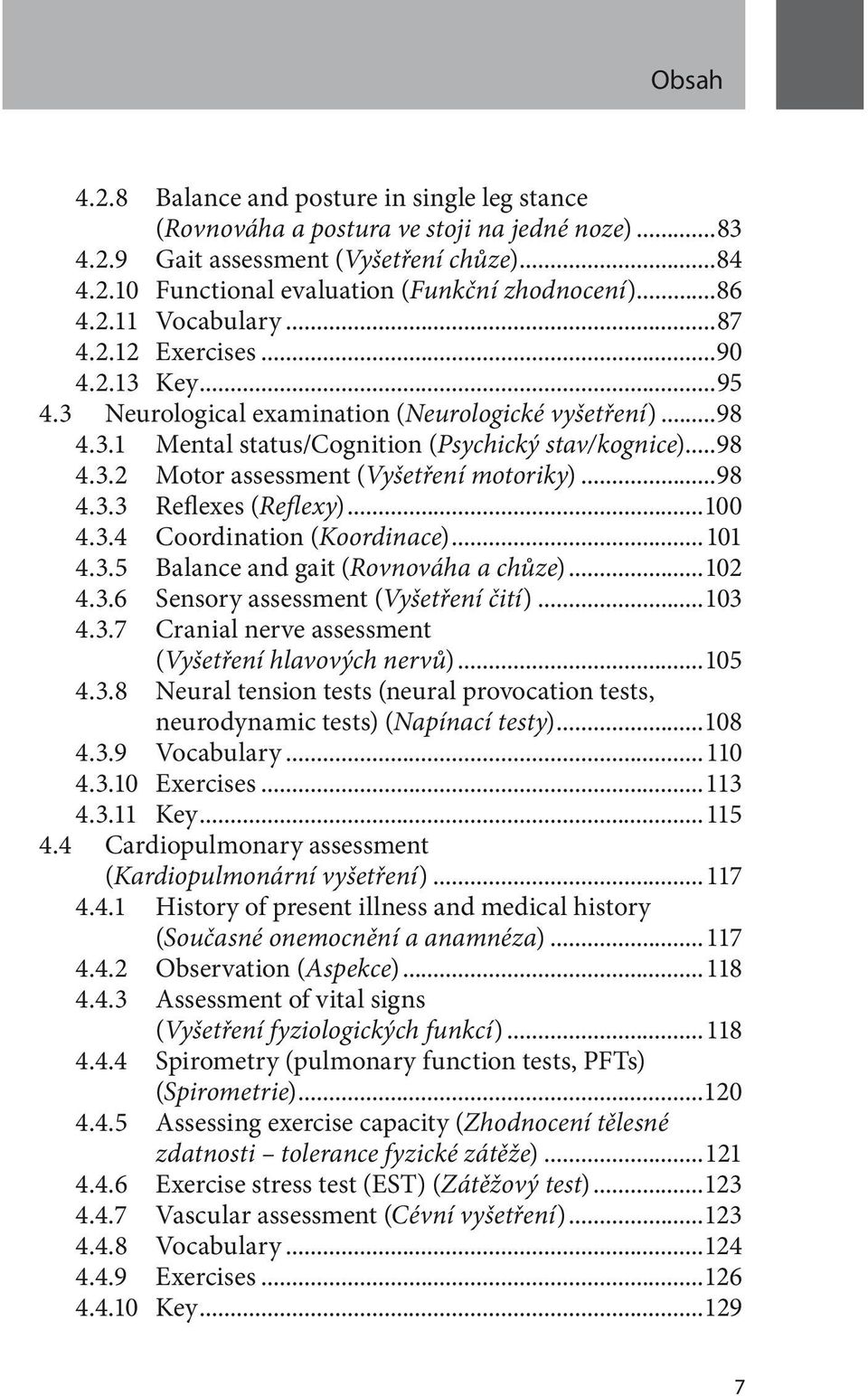 ..98 4.3.3 Reflexes (Reflexy)...100 4.3.4 Coordination (Koordinace)...101 4.3.5 Balance and gait (Rovnováha a chůze)...102 4.3.6 Sensory assessment (Vyšetření čití)...103 4.3.7 Cranial nerve assessment (Vyšetření hlavových nervů).