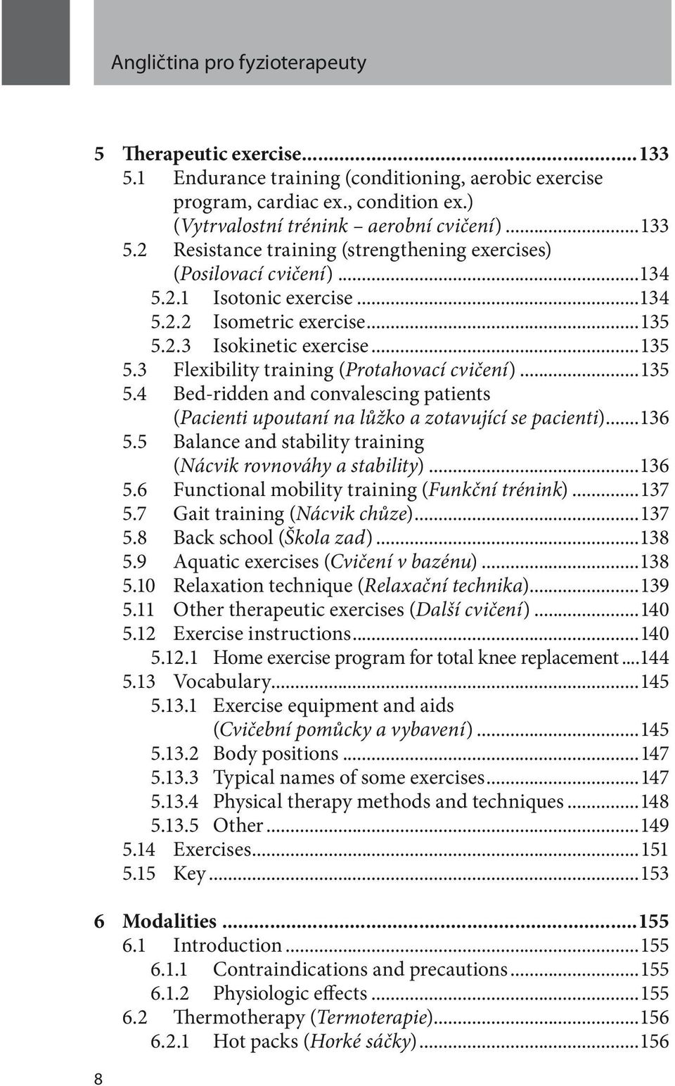 ..136 5.5 Balance and stability training (Nácvik rovnováhy a stability)...136 5.6 Functional mobility training (Funkční trénink)...137 5.7 Gait training (Nácvik chůze)...137 5.8 Back school (Škola zad).