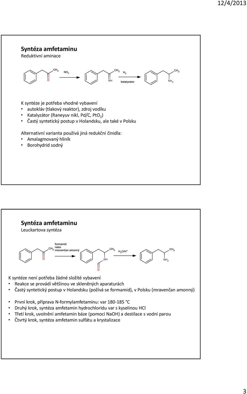 Reakce se provádí většinou ve skleněných aparaturách Častý syntetický postup v Holandsku (požívá se formamid), v Polsku (mravenčan amonný) První krok, příprava N-formylamfetaminu: var 180-185 C