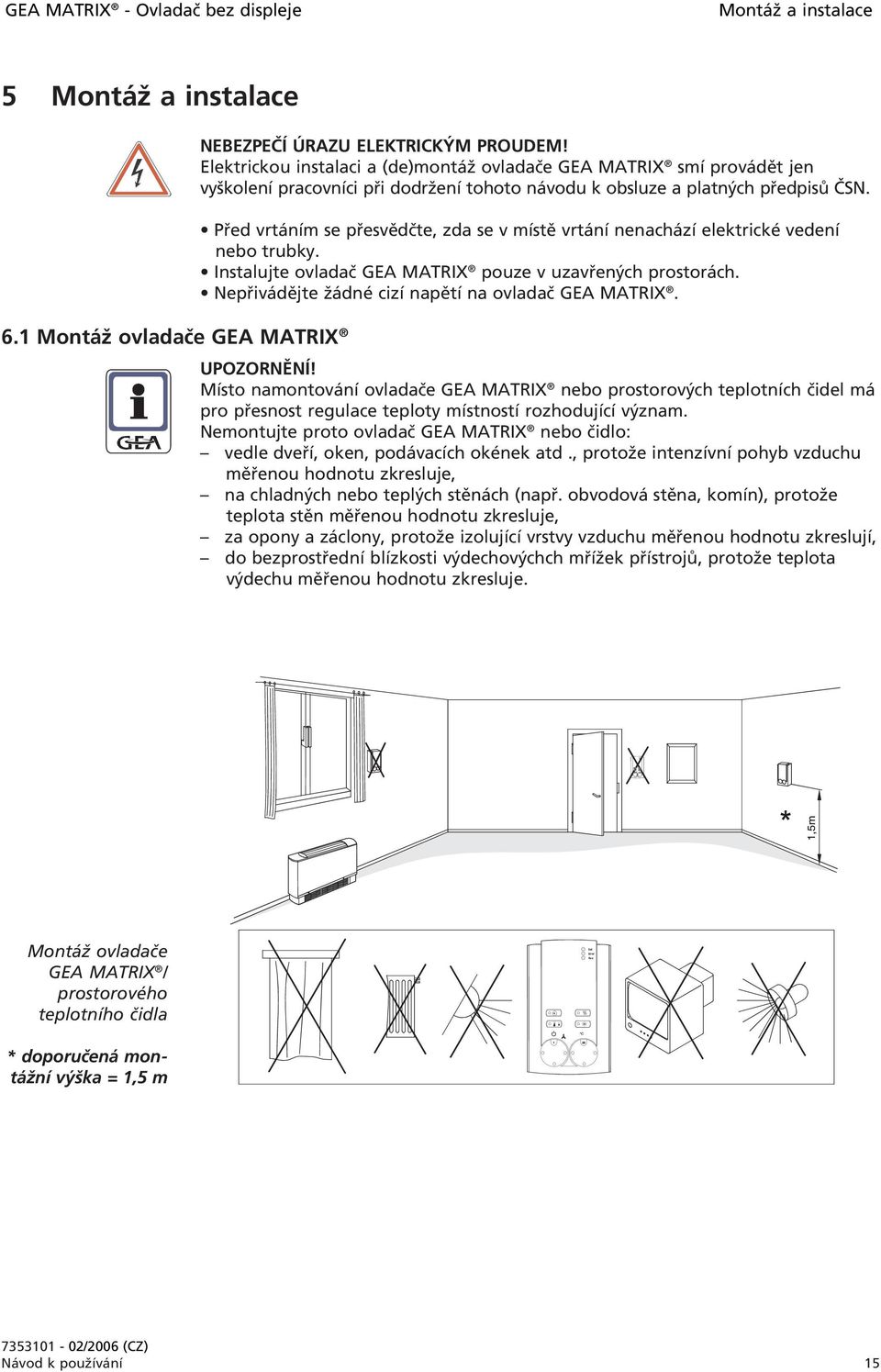 Před vrtáním se přesvědčte, zda se v místě vrtání nenachází elektrické vedení nebo trubky. Instalujte ovladač GEA MATRIX pouze v uzavřených prostorách.