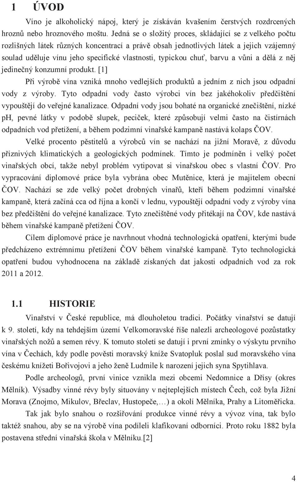 typickou chuť, barvu a vůni a dělá z něj jedinečný konzumní produkt. [1] Při výrobě vína vzniká mnoho vedlejších produktů a jedním z nich jsou odpadní vody z výroby.