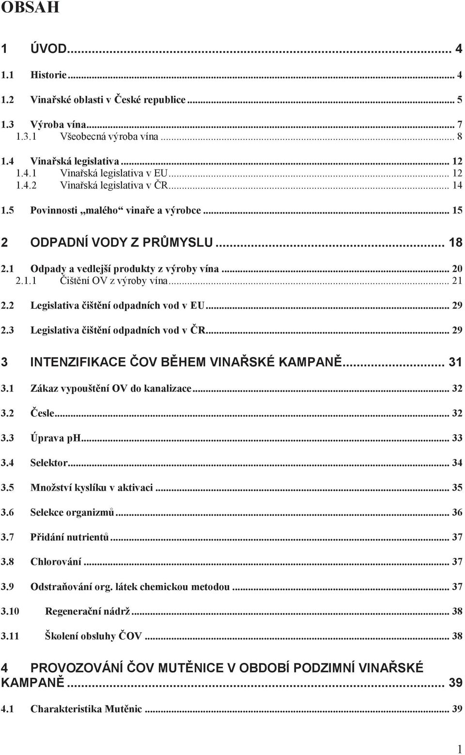 .. 21 2.2 Legislativa čištění odpadních vod v EU... 29 2.3 Legislativa čištění odpadních vod v ČR... 29 3 INTENZIFIKACE ČOV BĚHEM VINAŘSKÉ KAMPANĚ... 31 3.1 Zákaz vypouštění OV do kanalizace... 32 3.