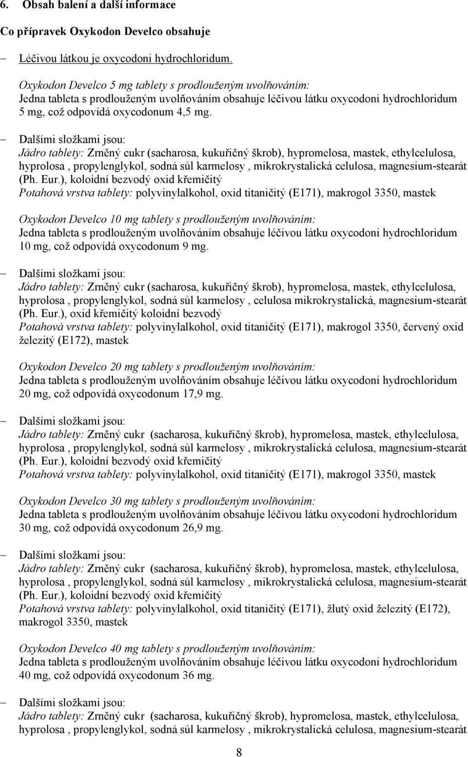 ), koloidní bezvodý oxid křemičitý Potahová vrstva tablety: polyvinylalkohol, oxid titaničitý (E171), makrogol 3350, mastek Oxykodon Develco 10 mg tablety s prodlouženým uvolňováním: 10 mg, což