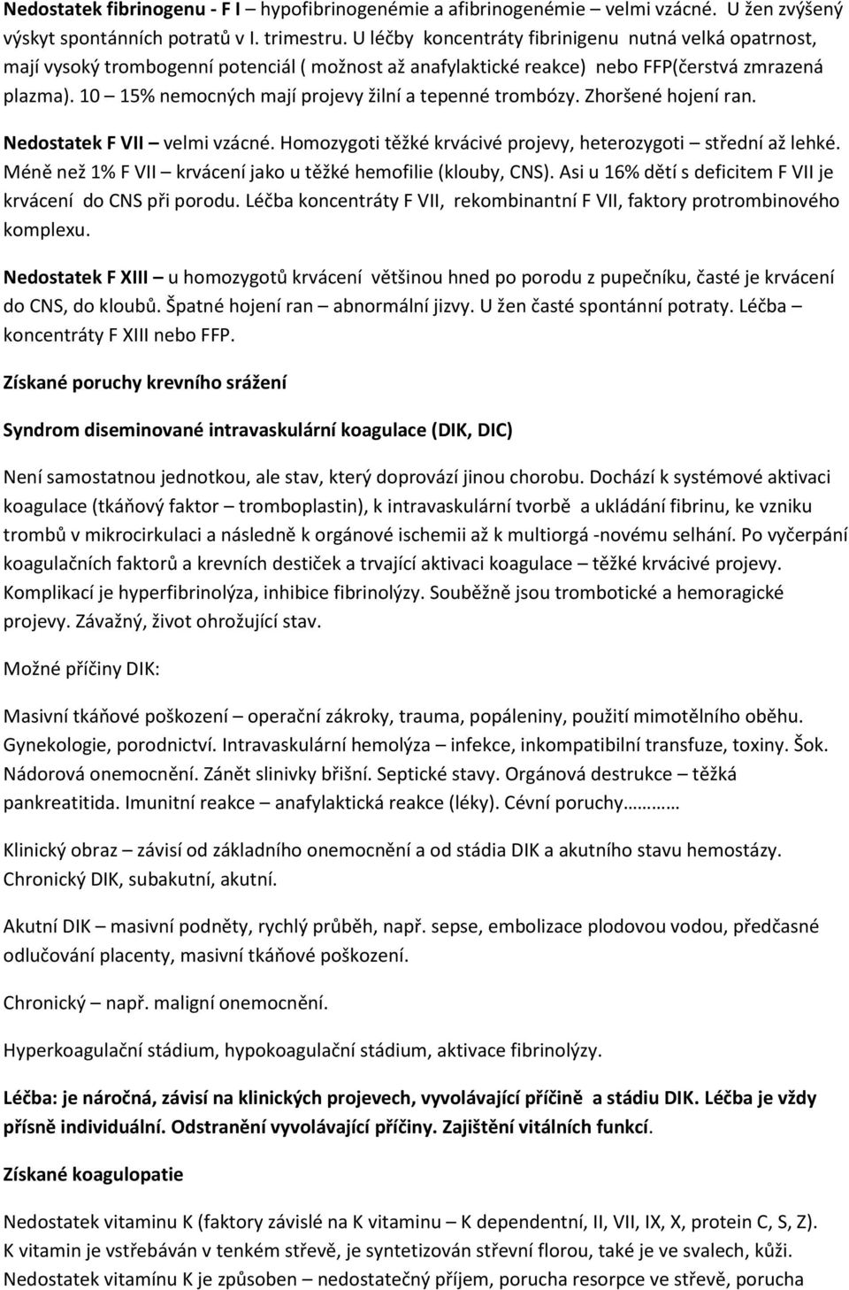 10 15% nemocných mají projevy žilní a tepenné trombózy. Zhoršené hojení ran. Nedostatek F VII velmi vzácné. Homozygoti těžké krvácivé projevy, heterozygoti střední až lehké.