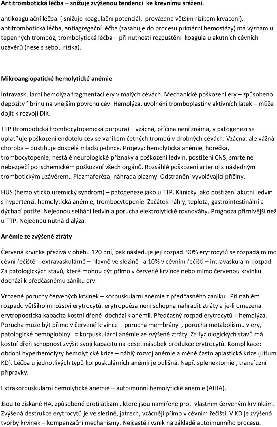 trombóz, trombolytická léčba při nutnosti rozpuštění koagula u akutních cévních uzávěrů (nese s sebou rizika).