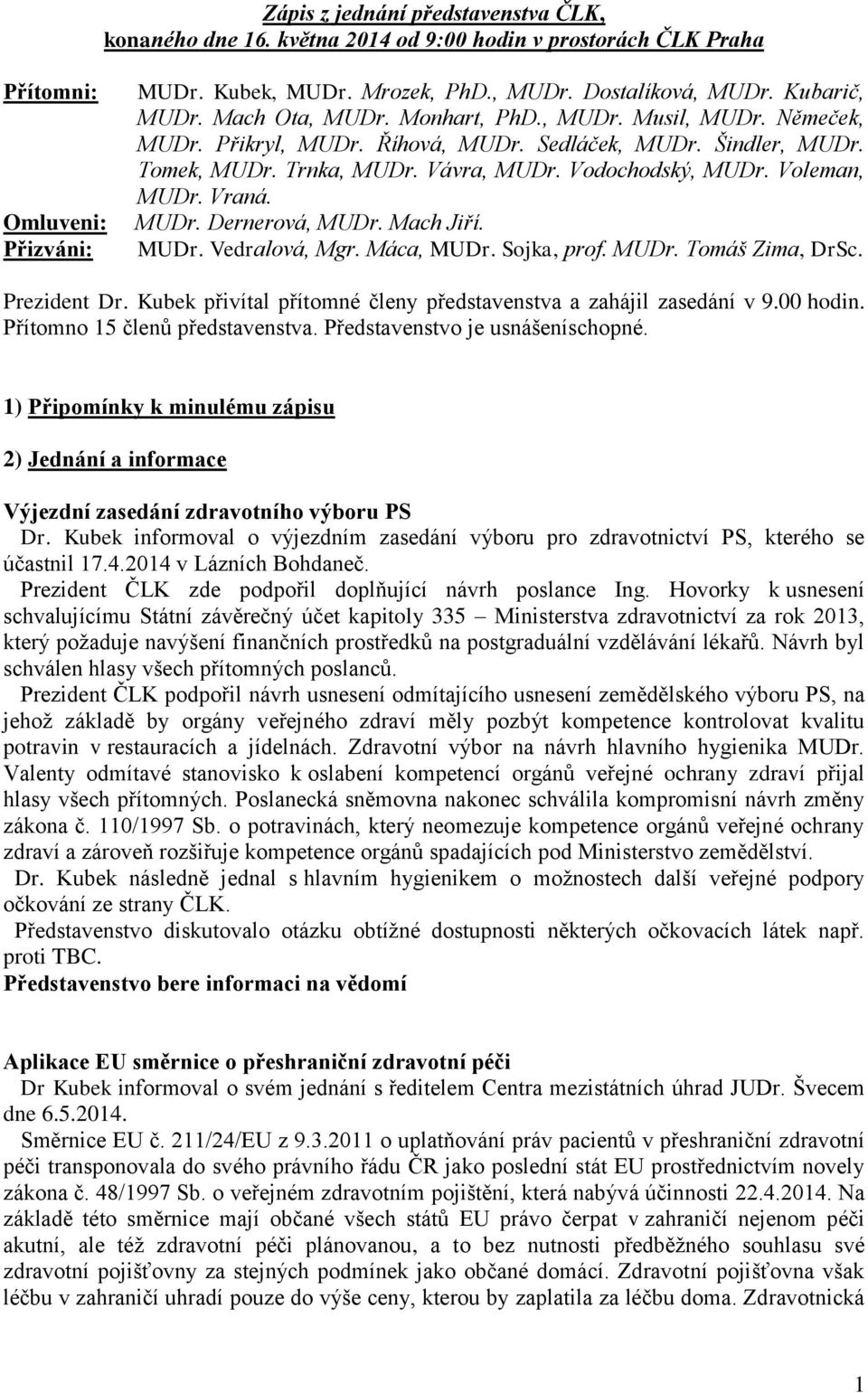 Voleman, MUDr. Vraná. MUDr. Dernerová, MUDr. Mach Jiří. MUDr. Vedralová, Mgr. Máca, MUDr. Sojka, prof. MUDr. Tomáš Zima, DrSc. Prezident Dr.