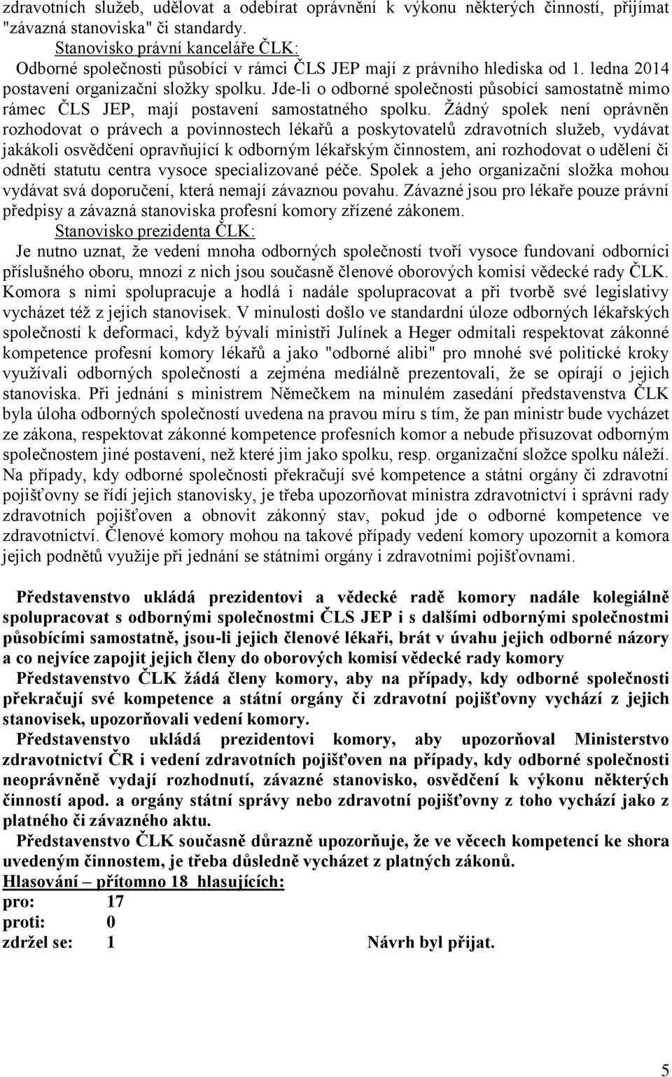 Jde-li o odborné společnosti působící samostatně mimo rámec ČLS JEP, mají postavení samostatného spolku.