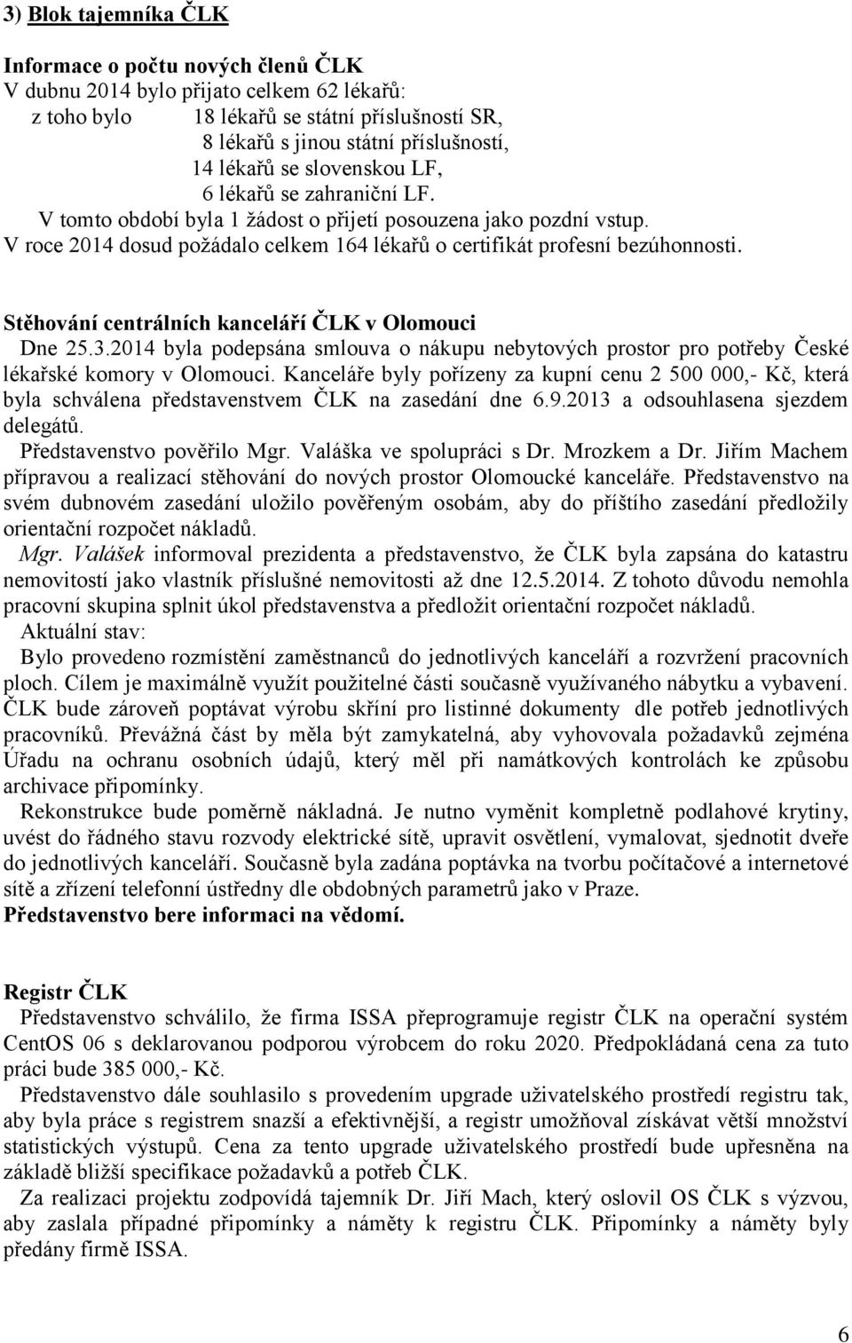 Stěhování centrálních kanceláří ČLK v Olomouci Dne 25.3.2014 byla podepsána smlouva o nákupu nebytových prostor pro potřeby České lékařské komory v Olomouci.